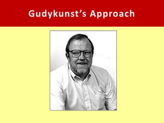 Gudykunst’s Approach
 