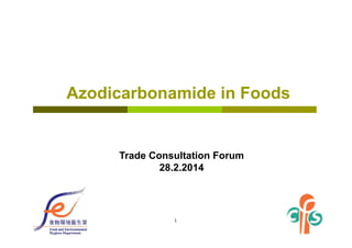 1
Azodicarbonamide in Foods
Trade Consultation Forum
28.2.2014
 