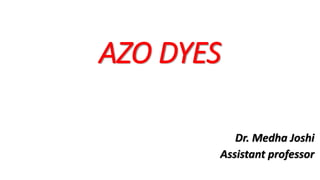 AZO DYES
Dr. Medha Joshi
Assistant professor
 