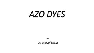 AZO DYES
By
Dr. Dhaval Desai
 