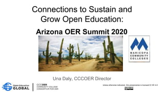 Connections to Sustain and
Grow Open Education:
Una Daly, CCCOER Director
Unless otherwise indicated, this presentation is licensed CC-BY 4.0
Arizona OER Summit 2020
 