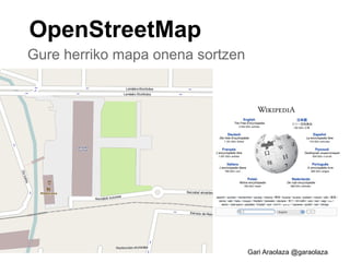 OpenStreetMap
Gure herriko mapa onena sortzen




                                  Gari Araolaza @garaolaza
 
