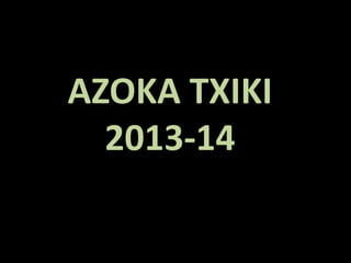 AZOKA TXIKI
2013-14
 