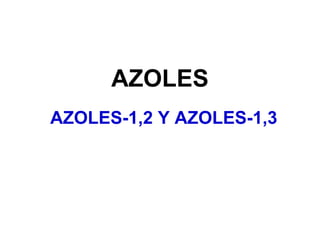 AZOLES
AZOLES-1,2 Y AZOLES-1,3
 