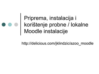 Priprema, instalacija i korištenje probne / lokalne Moodle instalacije http://delicious.com/jklindzic/azoo_moodle 
