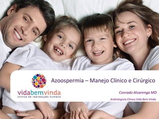 Azoospermia – Manejo Clínico e Cirúrgico
Conrado Alvarenga MD
Andrologista Clinica Vida Bem Vinda
 