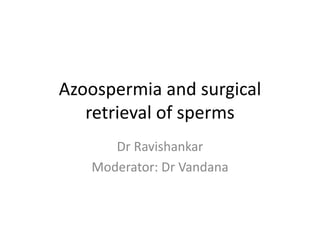 Azoospermia and surgical
retrieval of sperms
Dr Ravishankar
Moderator: Dr Vandana
 