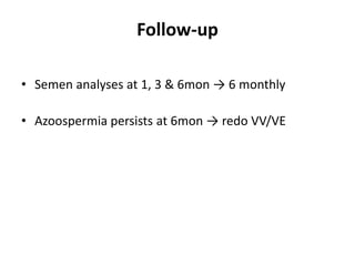 Follow-up
• Semen analyses at 1, 3 & 6mon → 6 monthly
• Azoospermia persists at 6mon → redo VV/VE
 