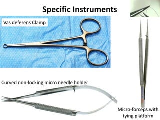 Specific Instruments
Vas deferens Clamp
Micro-forceps with
tying platform
Curved non-locking micro needle holder
 