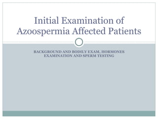 BACKGROUND AND BODILY EXAM, HORMONES EXAMINATION AND SPERM TESTING Initial Examination of Azoospermia Affected Patients 