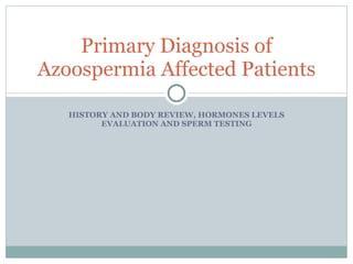 HISTORY AND BODY REVIEW, HORMONES LEVELS EVALUATION AND SPERM TESTING Primary Diagnosis of Azoospermia Affected Patients 
