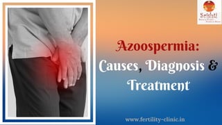 Azoospermia:
Causes, Diagnosis &
Treatment
www.fertility-clinic.in
 