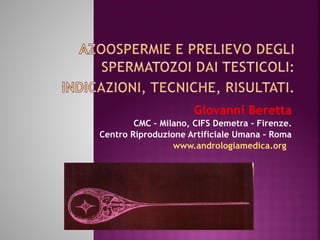 Giovanni Beretta 
CMC - Milano, CIFS Demetra - Firenze. 
Centro Riproduzione Artificiale Umana – Roma 
www.andrologiamedica.org 
 