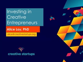 alice@creativestartups.org
Alice Loy, PhD
Investing in
Creative
Entrepreneurs
 