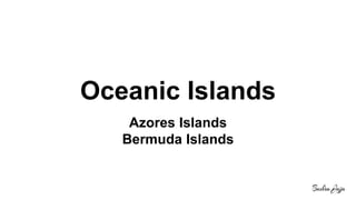 Oceanic Islands
Azores Islands
Bermuda Islands
 