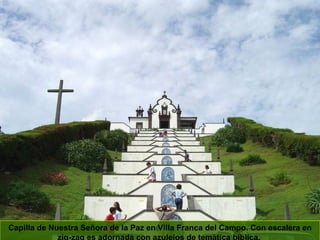 Capilla de Nuestra Señora de la Paz en Villa Franca del Campo. Con escalera en zig-zag es adornada con azulejos de temática bíblica.   