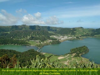 Por el istmo que separa las lágrimas apasionadas, pasa un puente. Al fondo,el villarejo de Siete Ciudades. 