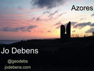 Azores
Jo Debens
@geodebs
jodebens.com
 