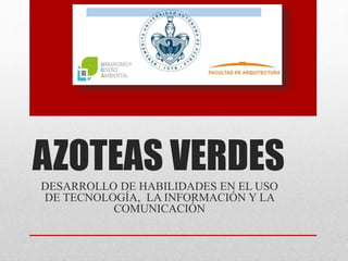 AZOTEAS VERDES
DESARROLLO DE HABILIDADES EN EL USO
DE TECNOLOGÍA, LA INFORMACIÓN Y LA
COMUNICACIÓN
 