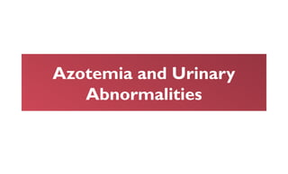 Azotemia and Urinary Abnormalities.pptx you | PPTX