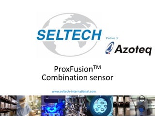 www.seltech-international.com
2016/10/27
ProxFusionTM
Combination sensor
 