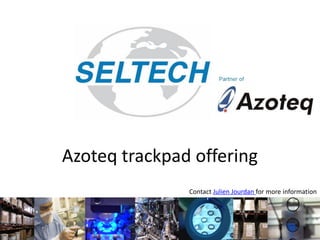 2016/1/21
Contact Julien Jourdan for more information
Azoteq trackpad offering
 