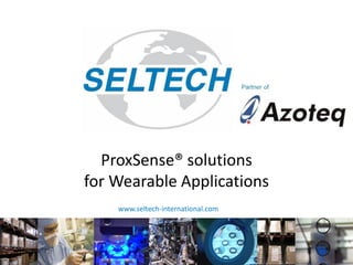 www.seltech-international.com
2017/4/13
ProxSense® solutions
for Wearable Applications
 