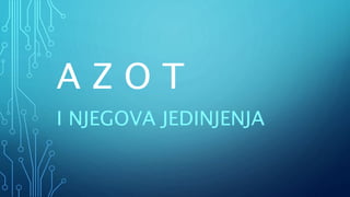 A Z O T 
I NJEGOVA JEDINJENJA 
 