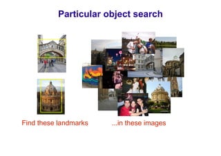 Particular object search




Find these landmarks   ...in these images
 