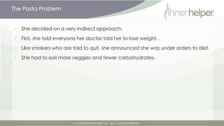The Pasta Problem


•   She decided on a very indirect approach.

•   First, she told everyone her doctor told her to lose...