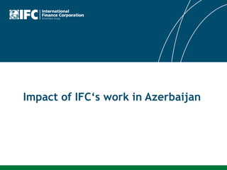 Impact of IFC‘s work in Azerbaijan 