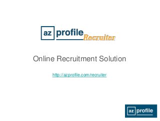 LOGO

Online Recruitment Solution
http://azprofile.com/recruiter

 