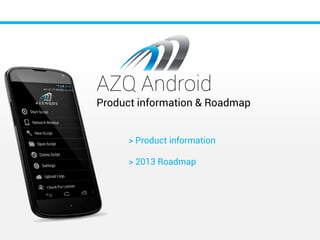 AZQ Android
Product information & Roadmap
> Product information
> 2013 Roadmap
 