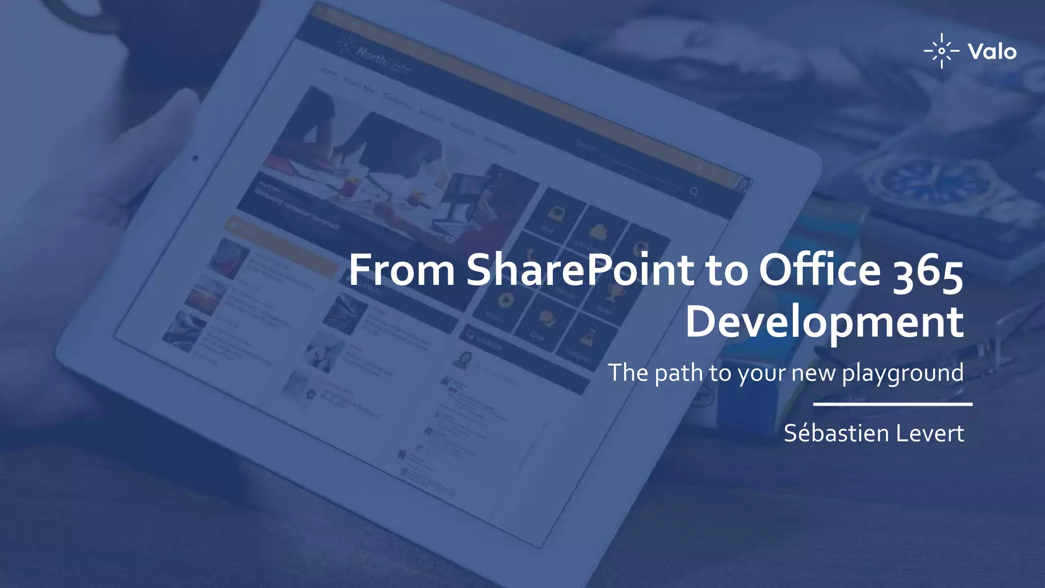 From SharePoint to Office 365
Development
The path to your new playground
Sébastien Levert
 