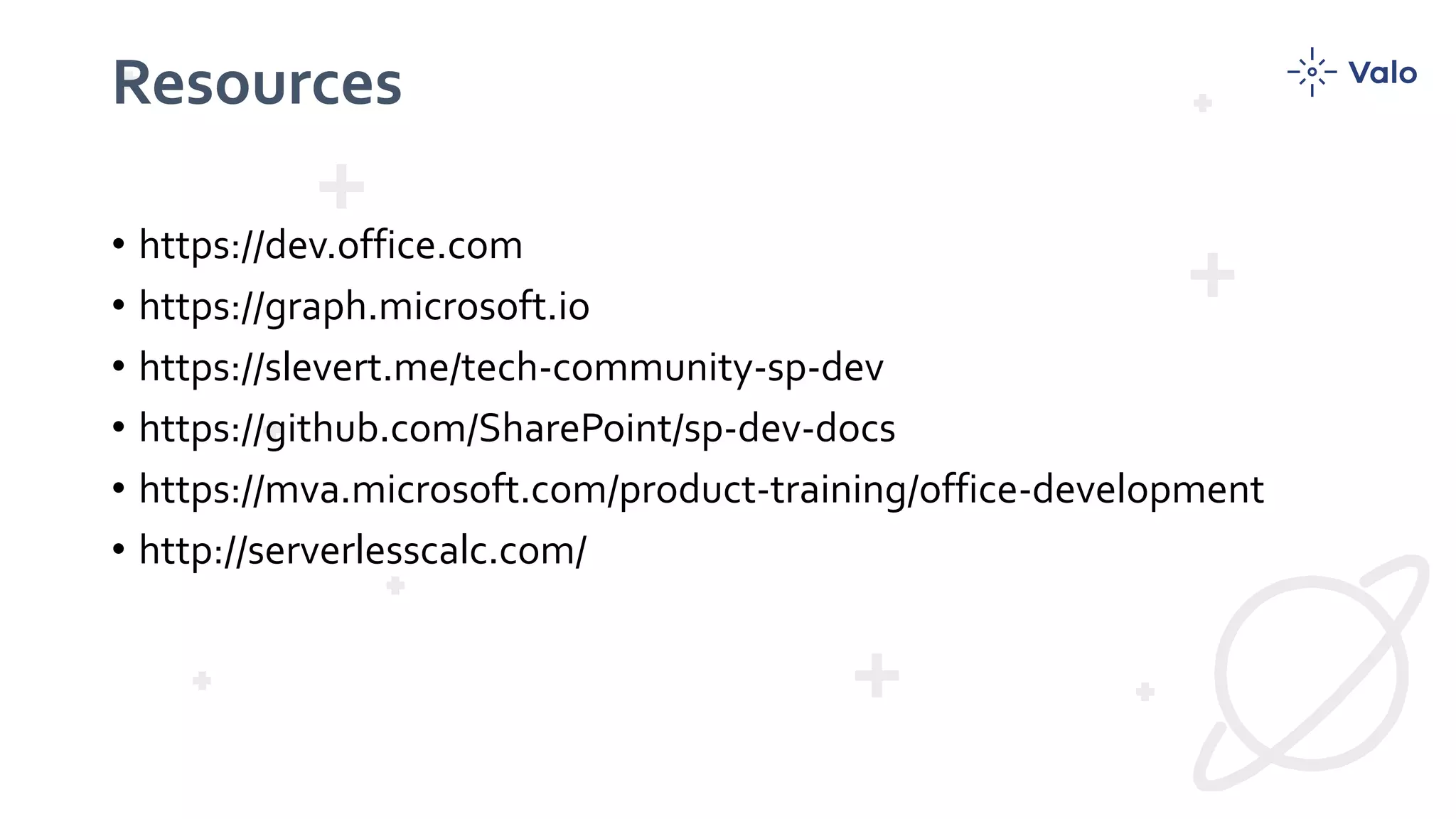 Resources
• https://dev.office.com
• https://graph.microsoft.io
• https://slevert.me/tech-community-sp-dev
• https://github.com/SharePoint/sp-dev-docs
• https://mva.microsoft.com/product-training/office-development
• http://serverlesscalc.com/
 