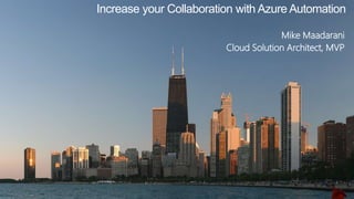 Increase your Collaboration with Azure Automation
Mike Maadarani
Cloud Solution Architect, MVP
 