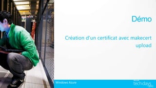 Démo
Création d’un certificat avec makecert
upload
Windows Azure
 