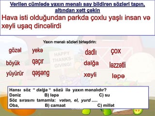 Hansı söz “ dalğa “ sözü ilə yaxın mənalıdır?
Dəniz B) ləpə C) su
Söz sırasını tamamla: vətən, el, yurd .....
Oba, B) camaat C) millət
Ə.Rübail
 