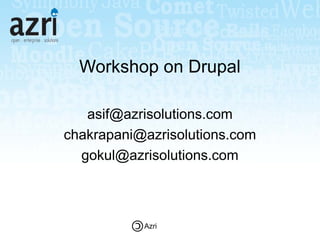 Workshop on Drupal

   asif@azrisolutions.com
chakrapani@azrisolutions.com
  gokul@azrisolutions.com



           Azri
 