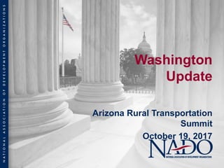 Washington
Update
Arizona Rural Transportation
Summit
October 19, 2017
 