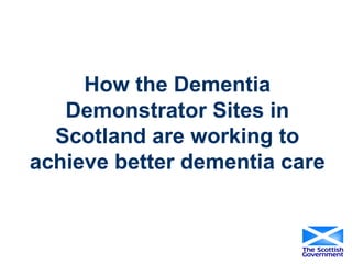 How the Dementia Demonstrator Sites in Scotland are working to achieve better dementia care 