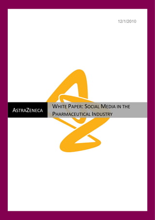 12/1/2010




              WHITE PAPER: SOCIAL MEDIA IN THE
ASTRAZENECA
              PHARMACEUTICAL INDUSTRY
 