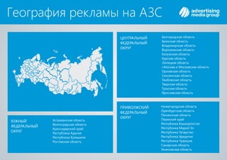География рекламы на АЗС
Белгородская область
Брянская область
Владимирская область
Воронежская область
Калужская область
Курская область
Липецкая область
г.Москва и Московская область
Орловская область
Смоленская область
Тамбовская область
Тверская область
Тульская область
Ярославская область
ЦЕНТРАЛЬНЫЙ
ФЕДЕРАЛЬНЫЙ
ОКРУГ
Нижегородская область
Оренбургская область
Пензенская область
Пермский край
Республика Башкортостан
Республика Марий Эл
Республика Татарстан
Республика Удмуртия
Республика Чувашия
Самарская область
Ульяновская область
П ВОЛЖСКИЙРИ
ФЕДЕРАЛЬНЫЙ
ОКРУГ
Астраханская область
Волгоградская область
Краснодарский край
Республика Адыгея
Республика Калмыкия
Ростовская область
ЮЖНЫЙ
ФЕДЕРАЛЬНЫЙ
ОКРУГ
 