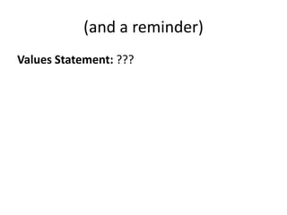 (and a reminder)
Values Statement: ???
 