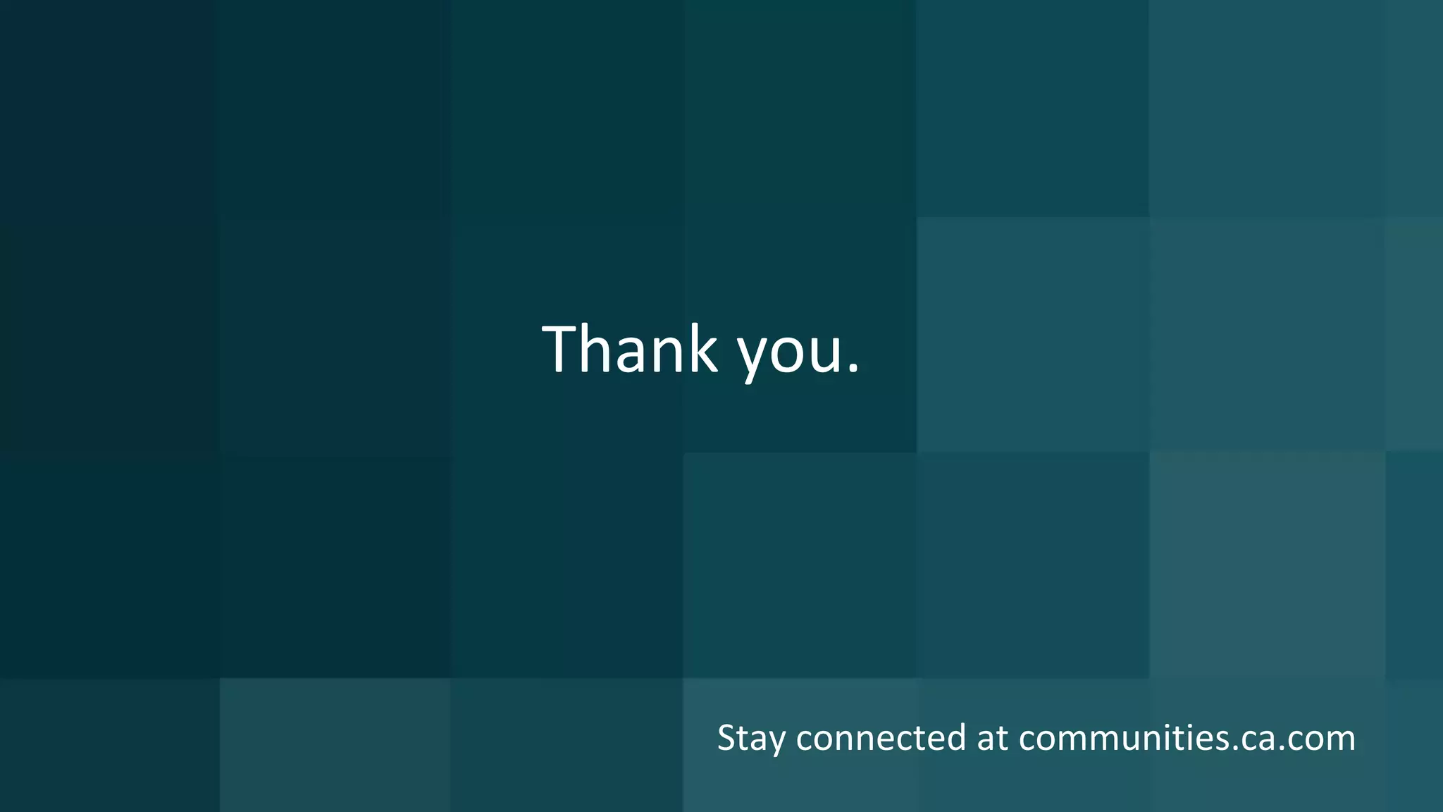 19 ©	2016	CA.	ALL	RIGHTS	RESERVED.@CAWORLD				#CAWORLD
Thank	you.
Stay	connected	at	communities.ca.com
 