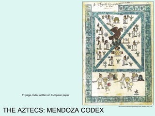 THE AZTECS: MENDOZA CODEX http://commons.wikimedia.org/wiki/Image:Codex_Mendoza_folio_2r.jpg 71 page codex written on European paper 