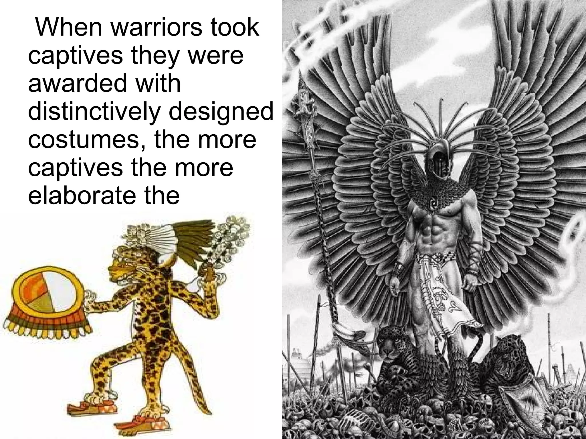 When warriors took captives they were awarded with distinctively designed costumes, the more captives the more elaborate the costumes.   