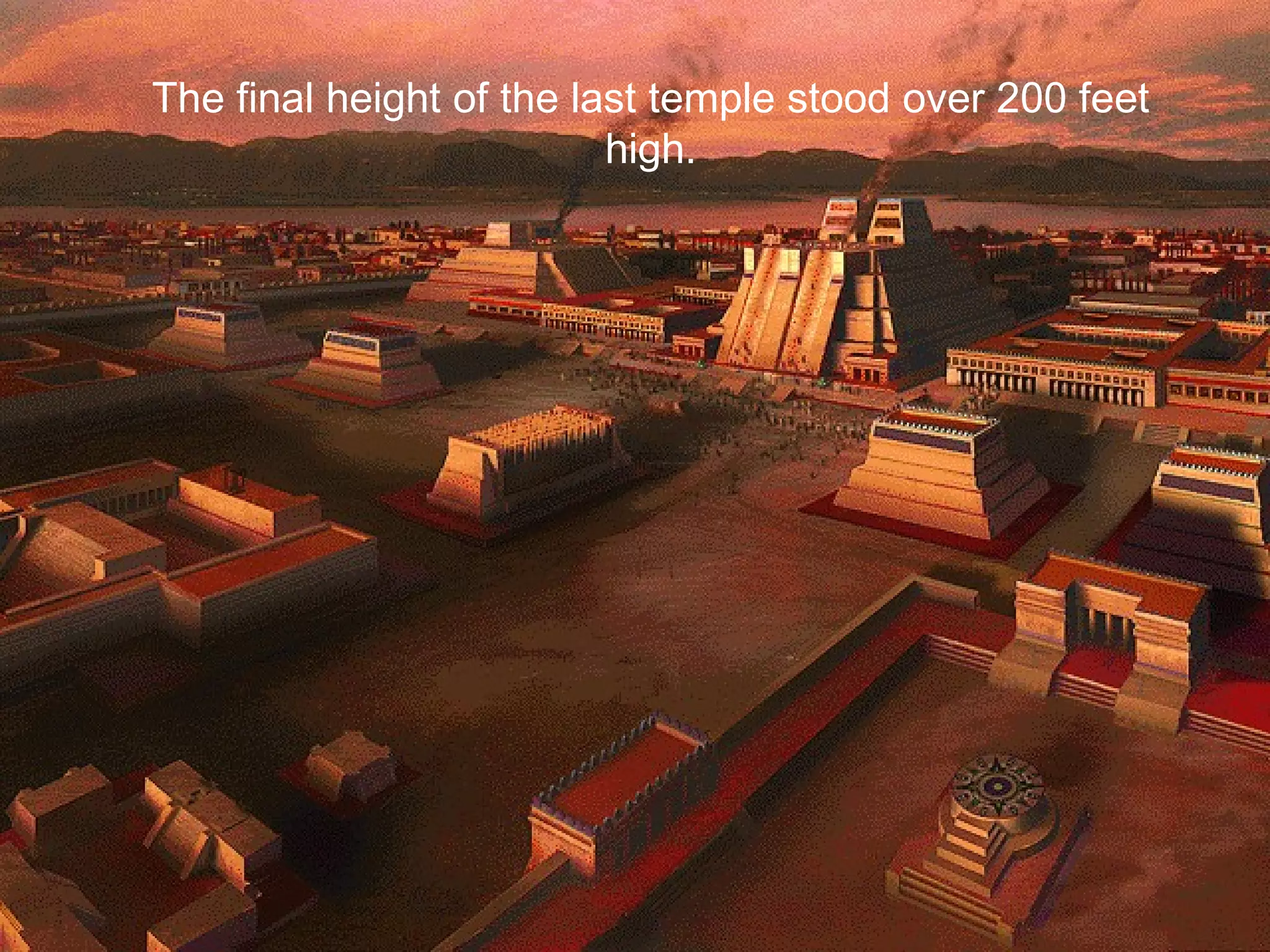The final height of the last temple stood over 200 feet high. 