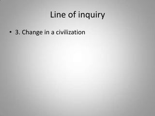 Line of inquiry3. Change in a civilization