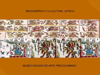 MESOAMÉRICA Y LA CULTURA  AZTECA MUSEO CHILENO DE ARTE PRECOLOMBINO   